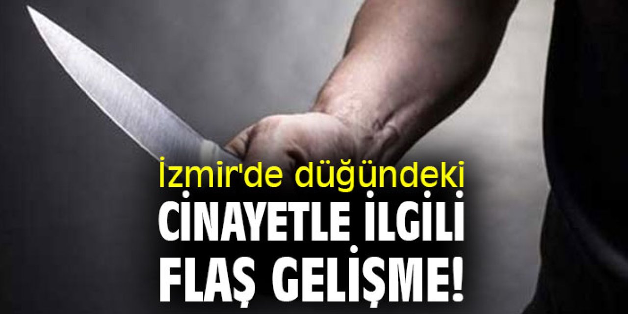İzmir'de düğündeki cinayetle ilgili flaş gelişme!