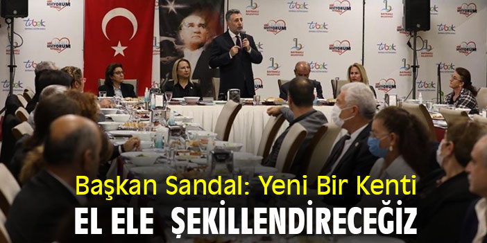 Başkan Sandal: Yeni Bir Kenti El Ele Şekillendireceğiz