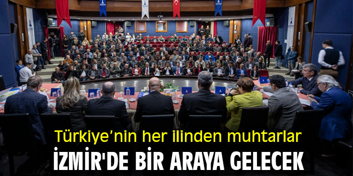 Türkiye’nin her ilinden muhtarlar İzmir'de bir araya gelecek