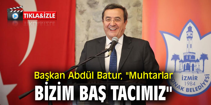 Başkan Abdül Batur, "Muhtarlar bizim baş tacımız"