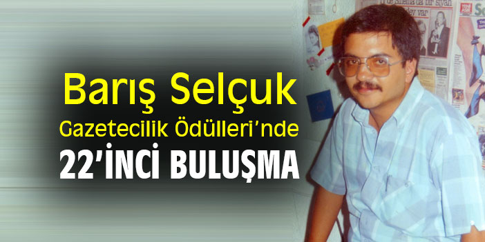 Barış Selçuk Gazetecilik Ödülleri’nde 22’inci buluşma