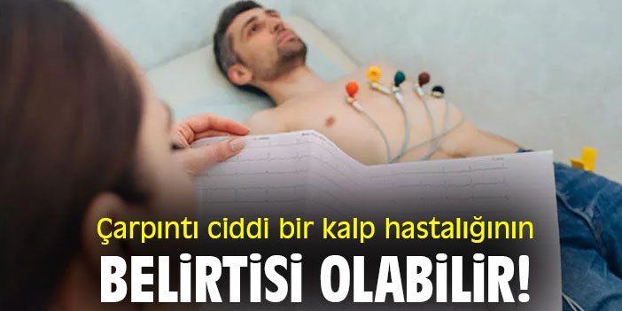 Çarpıntı ciddi bir kalp hastalığının belirtisi olabilir!