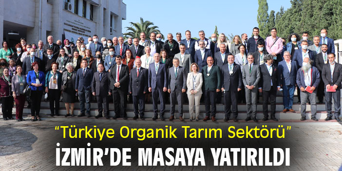 “Türkiye Organik Tarım Sektörü” İzmir’de Masaya Yatırıldı