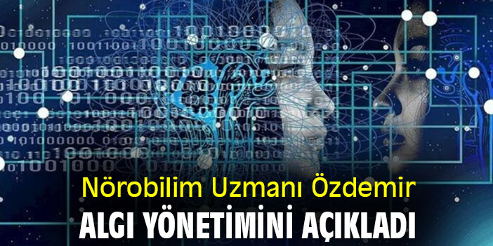 Nörobilim Uzmanı Özdemir, algı yönetimini açıkladı