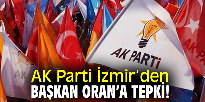 AK Parti İzmir’den Başkan Oran’a tepki!