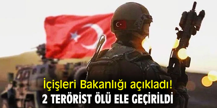 İçişleri Bakanlığı açıkladı! 2 terörist ölü ele geçirildi