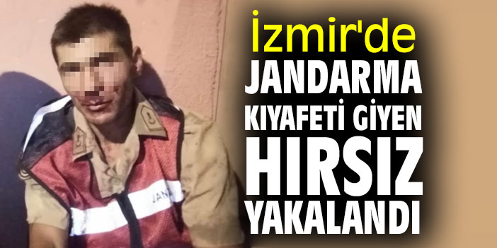 İzmir'de jandarma kıyafeti giyen hırsız yakalandı