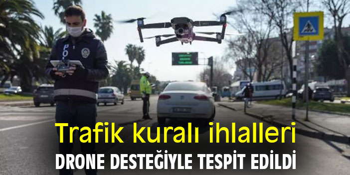 Trafik kuralı ihlalleri, drone desteğiyle tespit edildi