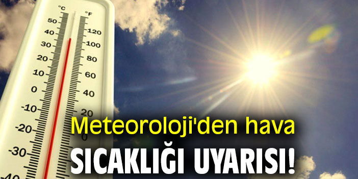 Meteoroloji'den hava sıcaklığı uyarısı!