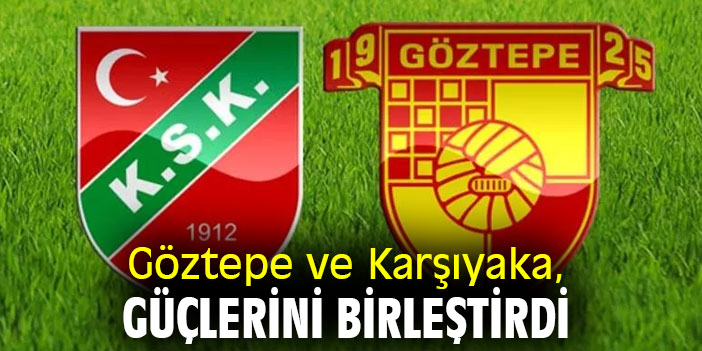 Göztepe ve Karşıyaka, güçlerini birleştirdi
