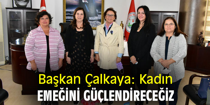 Başkan Çalkaya: Kadın emeğini güçlendireceğiz