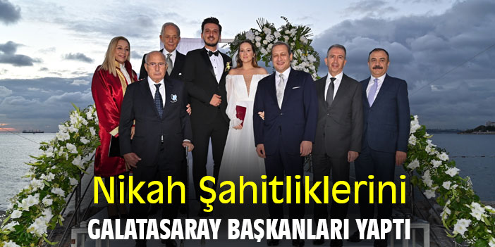 Nikah Şahitliklerini Galatasaray Başkanları yaptı