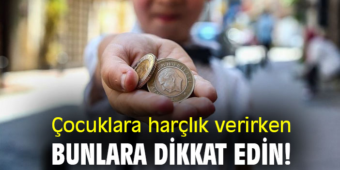 Çocuklara harçlık verirken bunlara dikkat edin!