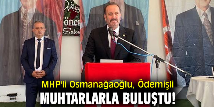 MHP'li Osmanağaoğlu, Ödemişli muhtarlarla buluştu!