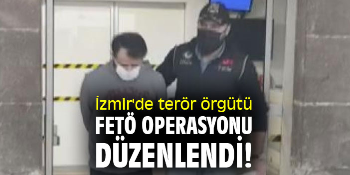 İzmir'de terör örgütü FETÖ operasyonu düzenlendi!