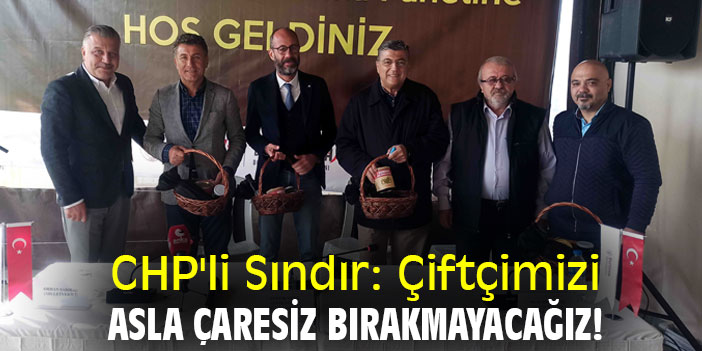 CHP'li Sındır: Çiftçimizi asla çaresiz bırakmayacağız!