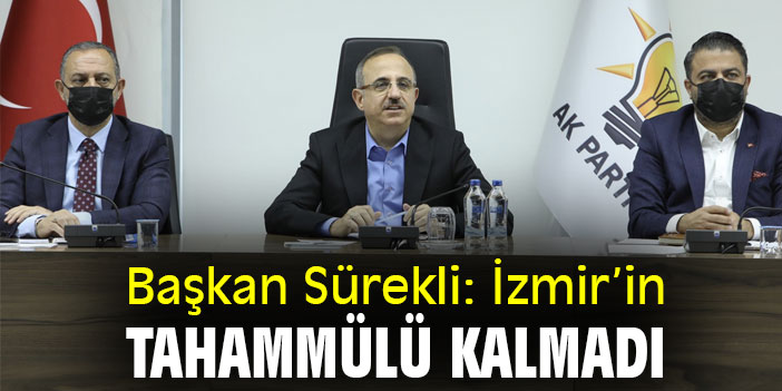 Başkan Sürekli: İzmir’in tahammülü kalmadı
