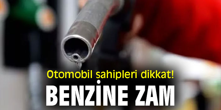 Benzine bir zam daha!
