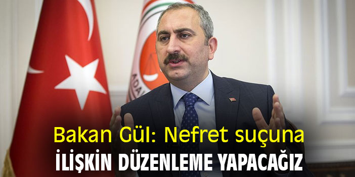 Bakan Gül: Nefret suçuna ilişkin düzenleme yapacağız
