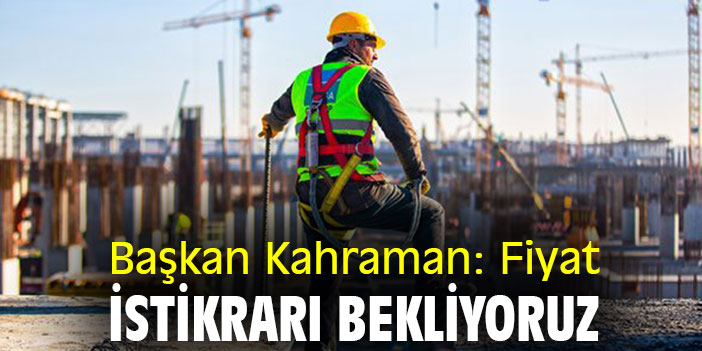 Başkan Kahraman: Fiyat istikrarı bekliyoruz