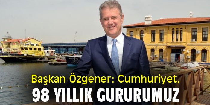 Başkan Özgener: Cumhuriyet, 98 yıllık gururumuz