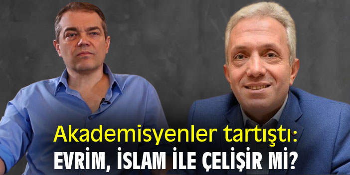 Akademisyenler tartıştı: Evrim, İslam ile çelişir mi?