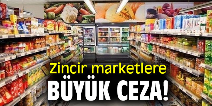 Zincir marketlere büyük ceza!