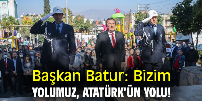 Başkan Batur: Bizim yolumuz, Atatürk’ün yolu!