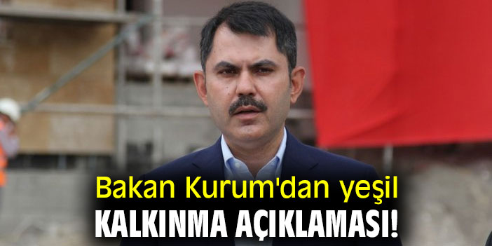Bakan Kurum'dan yeşil kalkınma açıklaması!