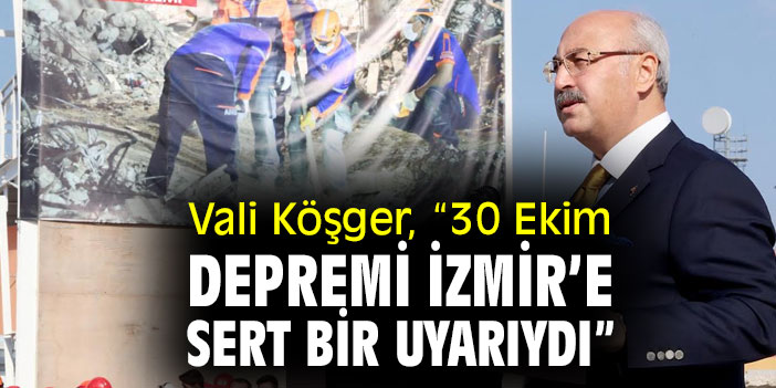 Vali Köşger, “30 Ekim Depremi İzmir’e Sert Bir Uyarıydı”