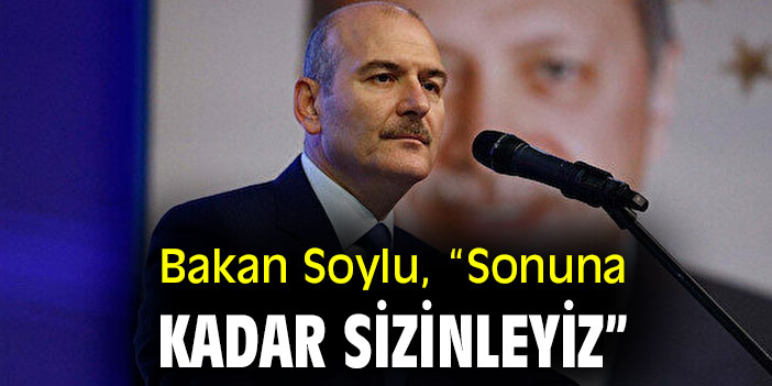 Bakan Soylu, “Sonuna kadar sizinleyiz”