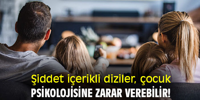 Şiddet içerikli diziler, çocuk psikolojisine zarar verebilir!