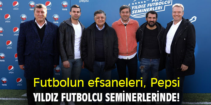 Futbolun efsaneleri, Pepsi Yıldız Futbolcu Seminerlerinde!