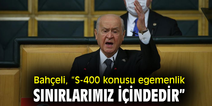 Bahçeli, “S-400 konusu egemenlik sınırlarımız içindedir”