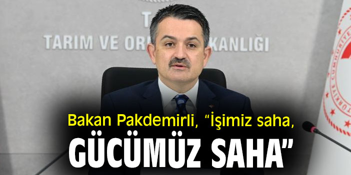 Bakan Pakdemirli, “İşimiz saha, gücümüz saha”