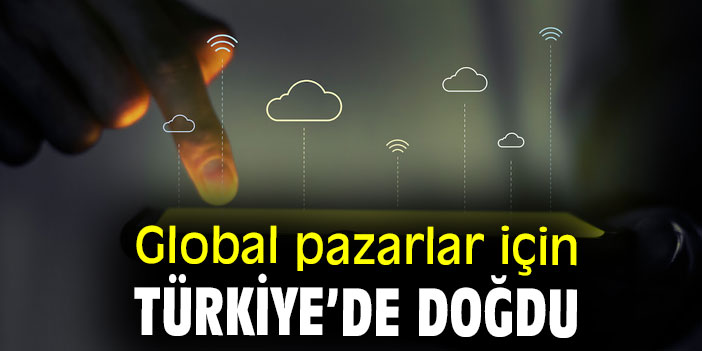 Global pazarlar için Türkiye’de doğdu