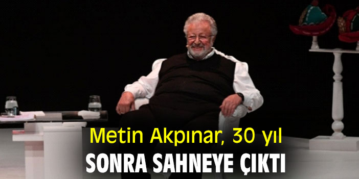Metin Akpınar, 30 yıl sonra sahneye çıktı
