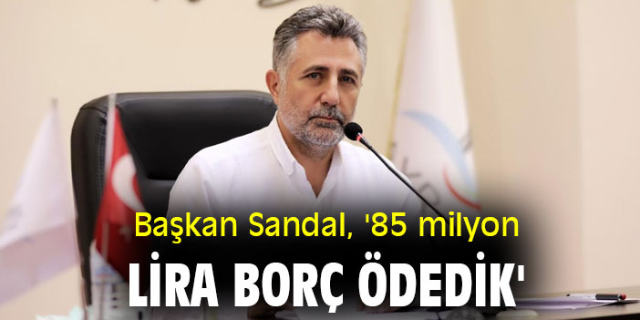 Başkan Sandal, '85 milyon lira borç ödedik'