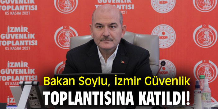 Bakan Soylu, İzmir Güvenlik Toplantısına katıldı!