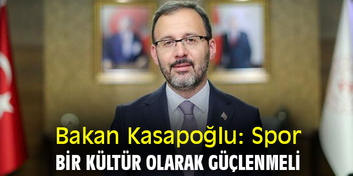 Bakan Kasapoğlu: Spor, bir kültür olarak güçlenmeli