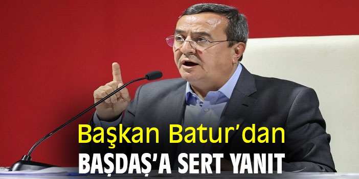 Başkan Batur’dan Başdaş’a sert yanıt