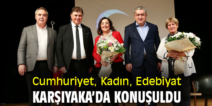 Cumhuriyet, Kadın, Edebiyat Karşıyaka’da konuşuldu