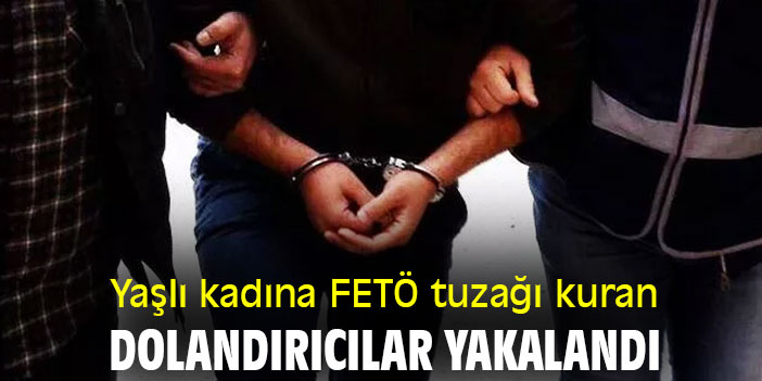 Yaşlı kadına FETÖ tuzağı kuran dolandırıcılar yakalandı