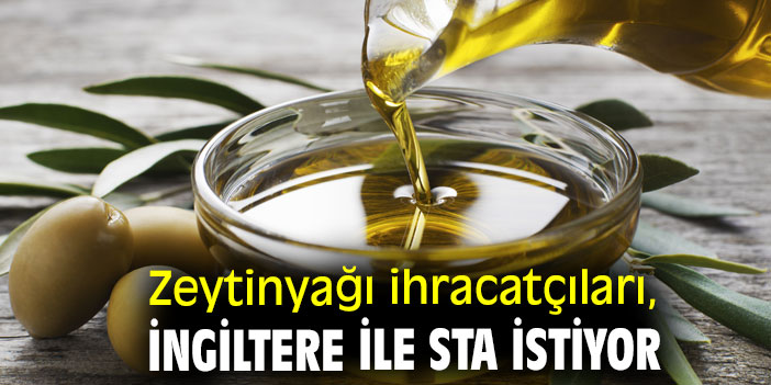 Zeytinyağı ihracatçıları, İngiltere ile STA istiyor