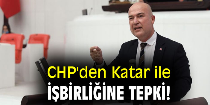 CHP'den Katar ile işbirliğine tepki!