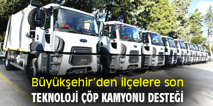 Büyükşehir’den ilçelere son teknoloji çöp kamyonu desteği