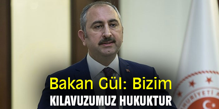 Bakan Gül: Bizim kılavuzumuz hukuktur