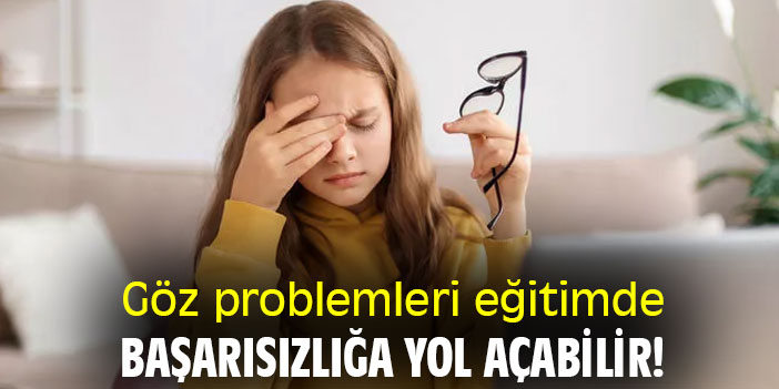 Göz problemleri eğitimde başarısızlığa yol açabilir!