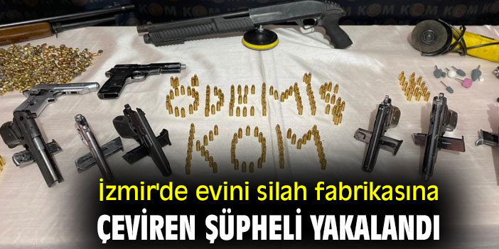 İzmir'de evini silah fabrikasına çeviren şüpheli yakalandı