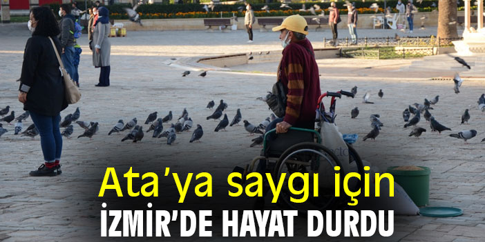 Ata’ya saygı için İzmir’de hayat durdu